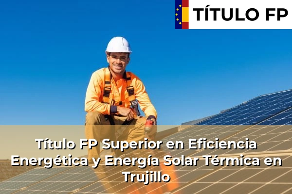 Título FP Superior en Eficiencia Energética y Energía Solar Térmica en Trujillo