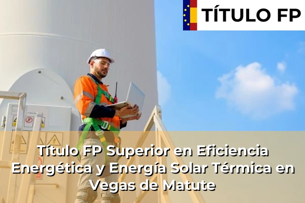 Título FP Superior en Eficiencia Energética y Energía Solar Térmica en Vegas de Matute