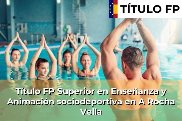 Título FP Superior en Técnico Superior en Enseñanza y Animación sociodeportiva en A Rocha Vella