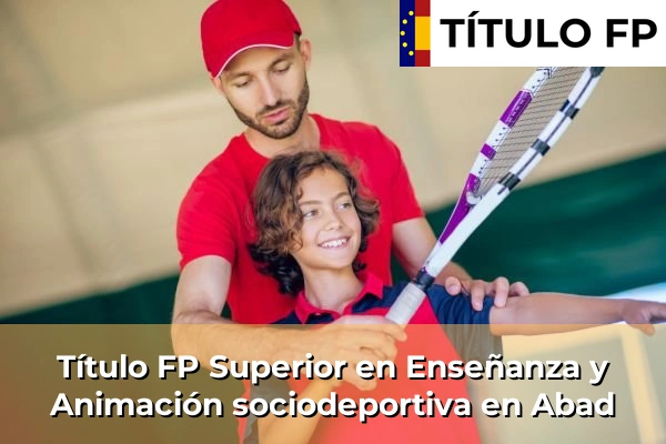 Título FP Superior en Técnico Superior en Enseñanza y Animación sociodeportiva en Abad