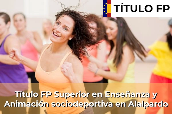Título FP Superior en Enseñanza y Animación Sociodeportiva en Comunidad de Madrid 2 Título FP Superior en Técnico Superior en Enseñanza y Animación sociodeportiva en Alalpardo
