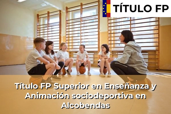 Título FP Superior en Enseñanza y Animación Sociodeportiva en Comunidad de Madrid 4 Título FP Superior en Técnico Superior en Enseñanza y Animación sociodeportiva en Alcobendas