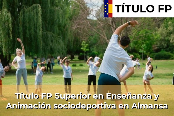 Título FP Superior en Técnico Superior en Enseñanza y Animación sociodeportiva en Almansa