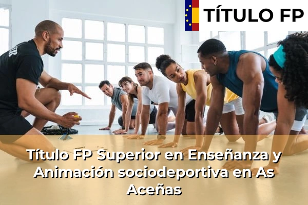 Título FP Superior en Técnico Superior en Enseñanza y Animación sociodeportiva en As Aceñas