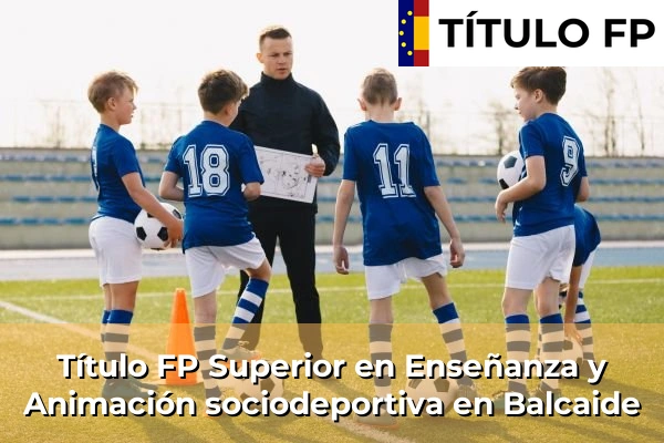 Título FP Superior en Técnico Superior en Enseñanza y Animación sociodeportiva en Balcaide