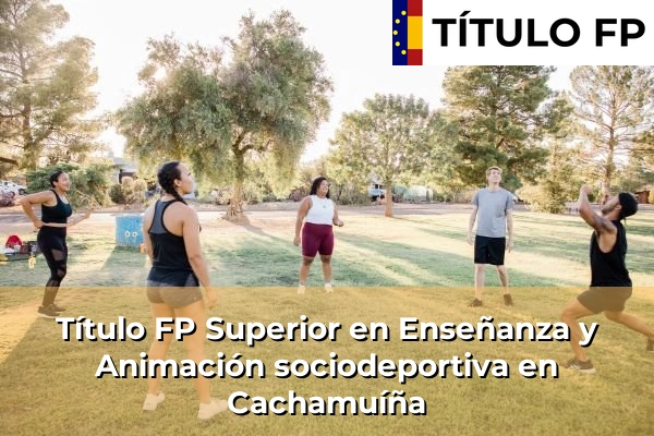 Título FP Superior en Técnico Superior en Enseñanza y Animación sociodeportiva en Cachamuíña