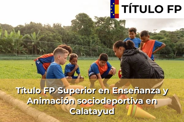 Título FP Superior en Técnico Superior en Enseñanza y Animación sociodeportiva en Calatayud