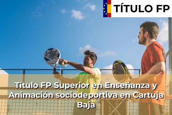 Título FP Superior en Técnico Superior en Enseñanza y Animación sociodeportiva en Cartuja Baja