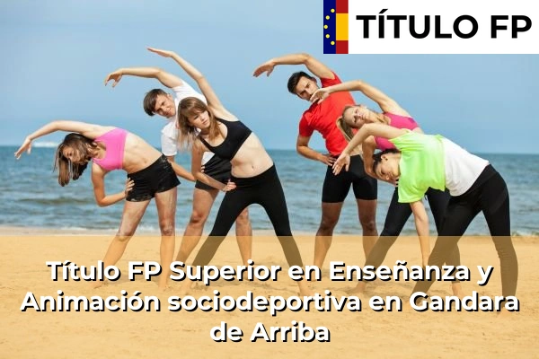 Título FP Superior en Técnico Superior en Enseñanza y Animación sociodeportiva en Gandara de Arriba