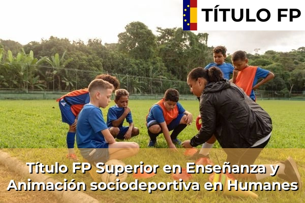 Título FP Superior en Técnico Superior en Enseñanza y Animación sociodeportiva en Humanes
