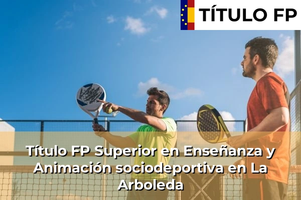 Título FP Superior en Técnico Superior en Enseñanza y Animación sociodeportiva en La Arboleda