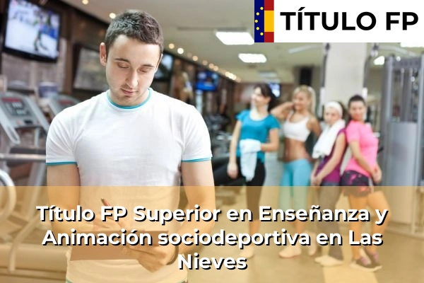 Título FP Superior en Técnico Superior en Enseñanza y Animación sociodeportiva en Las Nieves