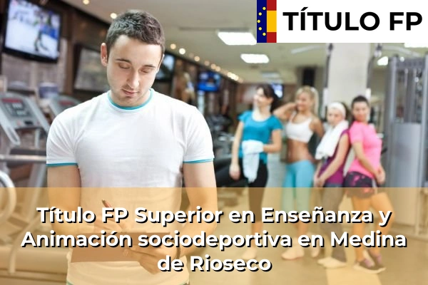 Título FP Superior en Técnico Superior en Enseñanza y Animación sociodeportiva en Medina de Rioseco