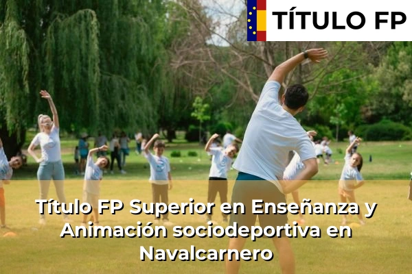Título FP Superior en Enseñanza y Animación Sociodeportiva en Comunidad de Madrid 63 Título FP Superior en Técnico Superior en Enseñanza y Animación sociodeportiva en Navalcarnero