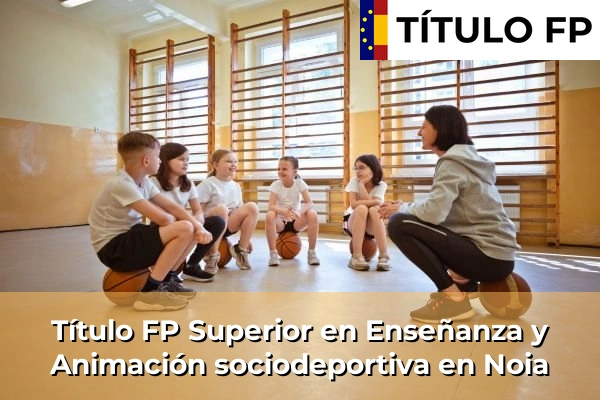 Título FP Superior en Técnico Superior en Enseñanza y Animación sociodeportiva en Noia