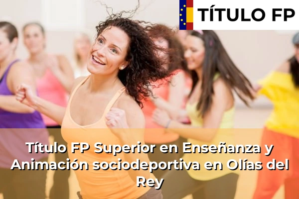 Título FP Superior en Técnico Superior en Enseñanza y Animación sociodeportiva en Olías del Rey