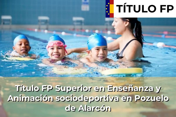 Título FP Superior en Enseñanza y Animación Sociodeportiva en Comunidad de Madrid 69 Título FP Superior en Técnico Superior en Enseñanza y Animación sociodeportiva en Pozuelo de Alarcón