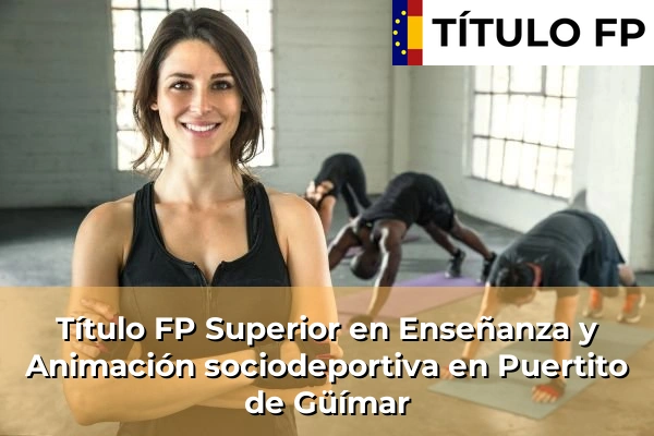 Título FP Superior en Técnico Superior en Enseñanza y Animación sociodeportiva en Puertito de Güímar