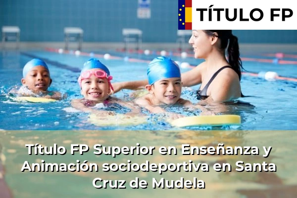 Título FP Superior en Técnico Superior en Enseñanza y Animación sociodeportiva en Santa Cruz de Mudela