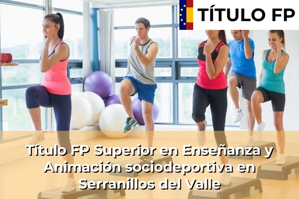Título FP Superior en Enseñanza y Animación Sociodeportiva en Comunidad de Madrid 78 Título FP Superior en Técnico Superior en Enseñanza y Animación sociodeportiva en Serranillos del Valle