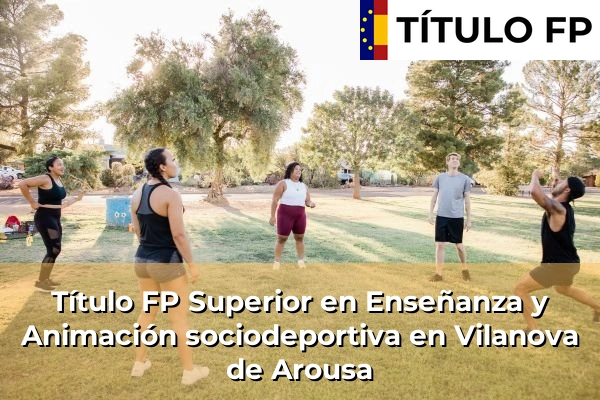 Título FP Superior en Técnico Superior en Enseñanza y Animación sociodeportiva en Vilanova de Arousa