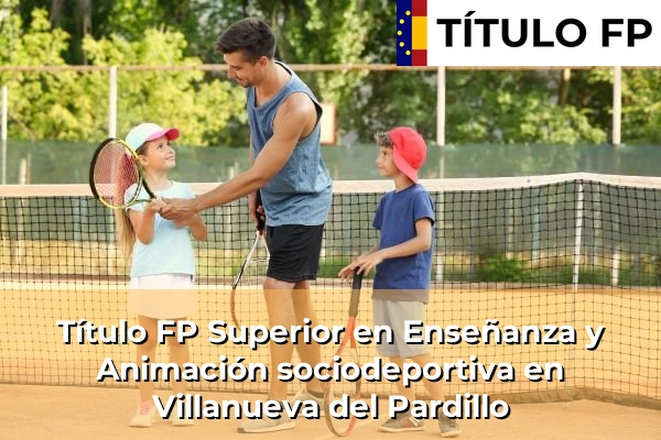 Título FP Superior en Enseñanza y Animación Sociodeportiva en Comunidad de Madrid 93 Título FP Superior en Técnico Superior en Enseñanza y Animación sociodeportiva en Villanueva del Pardillo