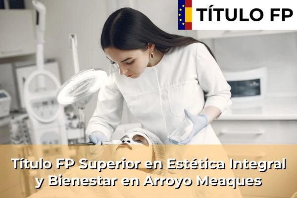 Título FP Superior en Estética Integral y Bienestar en Comunidad de Madrid 10 Título FP Superior en Estética Integral y Bienestar en Arroyo Meaques