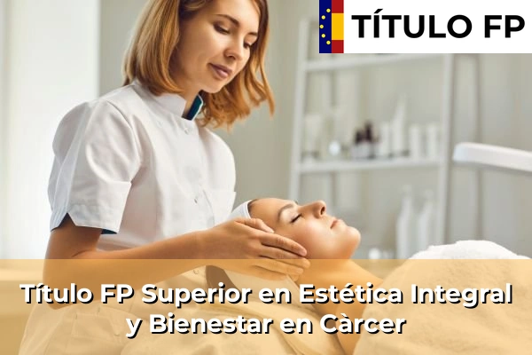 Título FP Superior en Estética Integral y Bienestar en Càrcer