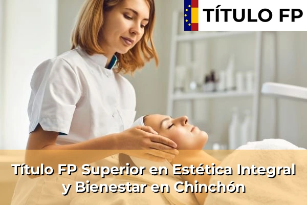 Título FP Superior en Estética Integral y Bienestar en Comunidad de Madrid 22 Título FP Superior en Estética Integral y Bienestar en Chinchón