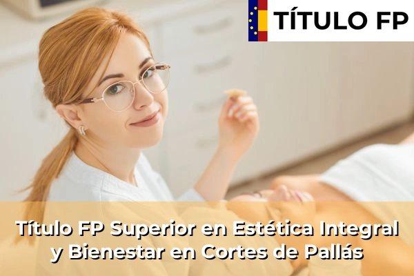 Título FP Superior en Estética Integral y Bienestar en Cortes de Pallás