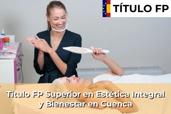 Título FP Superior en Estética Integral y Bienestar en Cuenca
