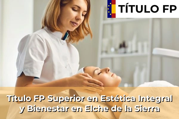 Título FP Superior en Estética Integral y Bienestar en Elche de la Sierra