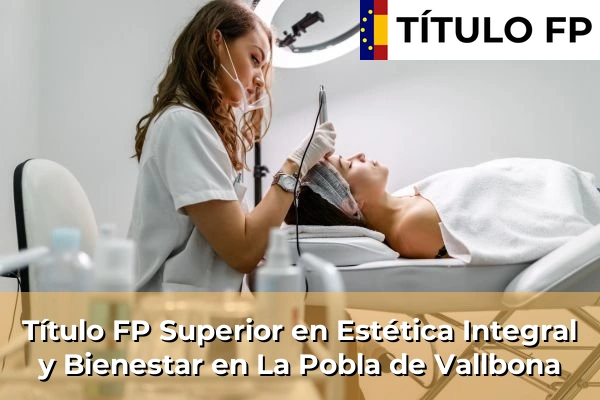 Título FP Superior en Estética Integral y Bienestar en La Pobla de Vallbona