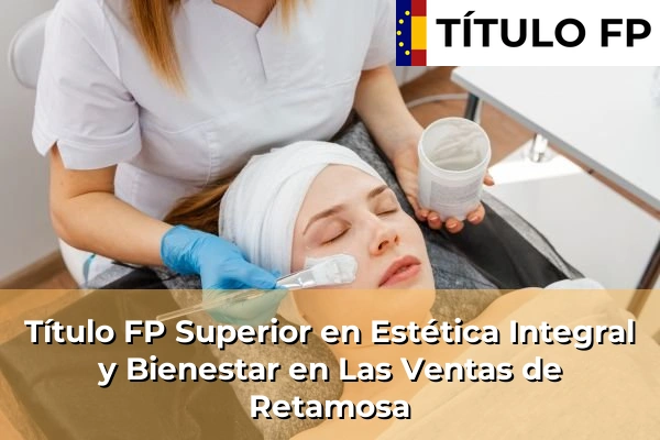 Título FP Superior en Estética Integral y Bienestar en Las Ventas de Retamosa