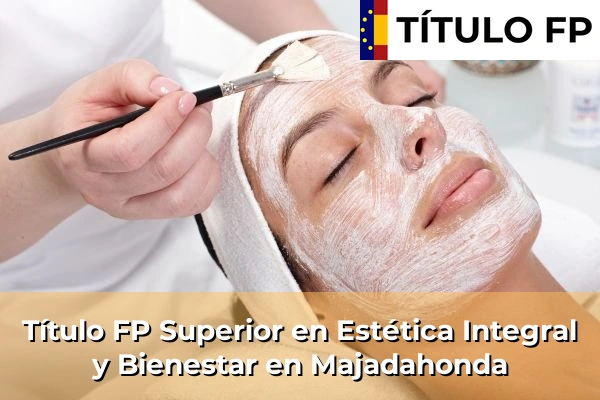 Título FP Superior en Estética Integral y Bienestar en Comunidad de Madrid 56 Título FP Superior en Estética Integral y Bienestar en Majadahonda