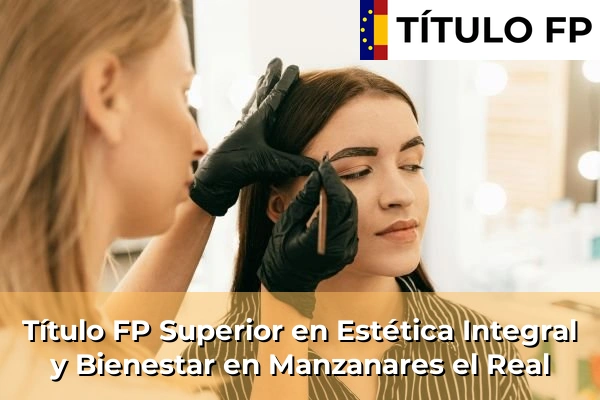 Título FP Superior en Estética Integral y Bienestar en Comunidad de Madrid 57 Título FP Superior en Estética Integral y Bienestar en Manzanares el Real