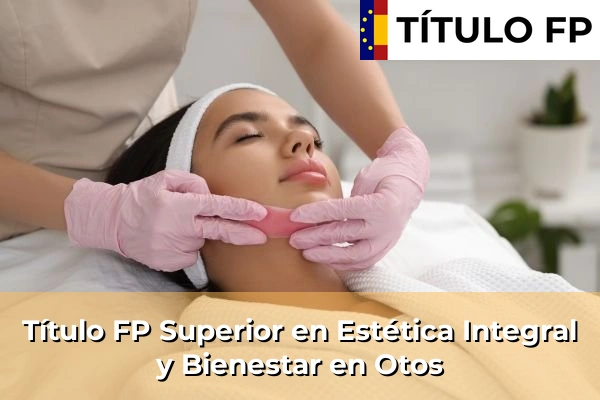 Título FP Superior en Estética Integral y Bienestar en Otos