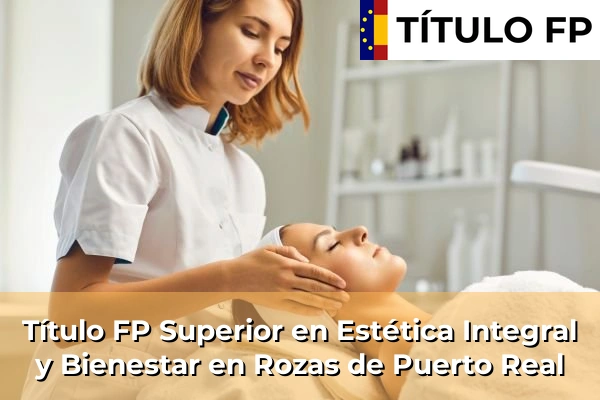 Título FP Superior en Estética Integral y Bienestar en Comunidad de Madrid 72 Título FP Superior en Estética Integral y Bienestar en Rozas de Puerto Real