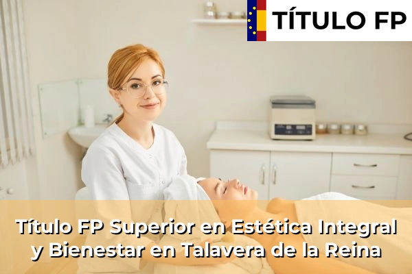 Título FP Superior en Estética Integral y Bienestar en Talavera de la Reina