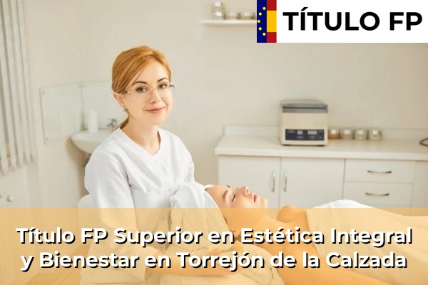 Título FP Superior en Estética Integral y Bienestar en Comunidad de Madrid 83 Título FP Superior en Estética Integral y Bienestar en Torrejón de la Calzada