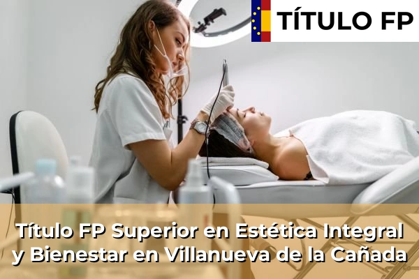 Título FP Superior en Estética Integral y Bienestar en Comunidad de Madrid 92 Título FP Superior en Estética Integral y Bienestar en Villanueva de la Cañada