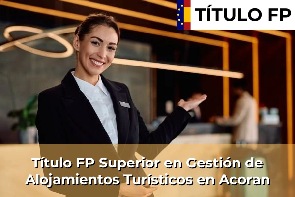 Título FP Superior en Gestión de Alojamientos Turísticos en Acoran
