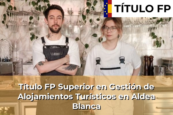 Título FP Superior en Gestión de Alojamientos Turísticos en Aldea Blanca