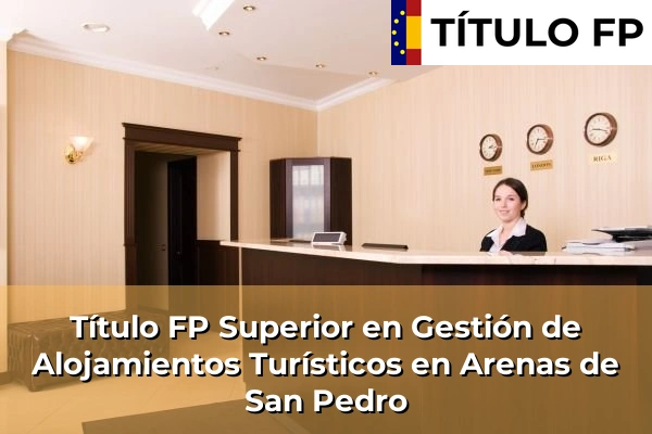 Título FP Superior en Gestión de Alojamientos Turísticos en Arenas de San Pedro