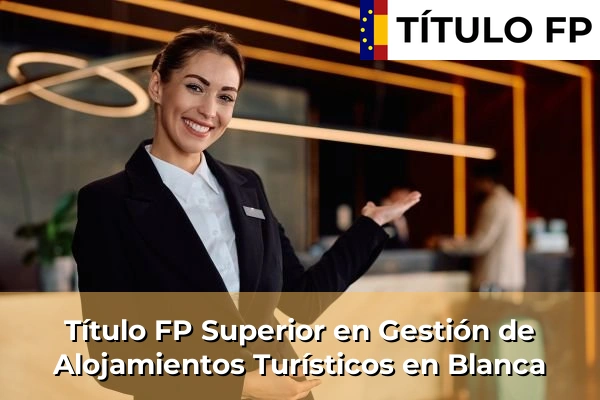 Título FP Superior en Gestión de Alojamientos Turísticos en Blanca
