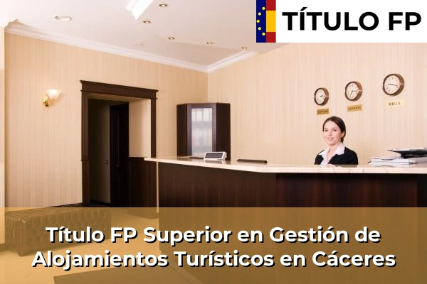 Título FP Superior en Gestión de Alojamientos Turísticos en Extremadura 8 Título FP Superior en Gestión de Alojamientos Turísticos en Cáceres