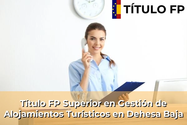 Título FP Superior en Gestión de Alojamientos Turísticos en Dehesa Baja