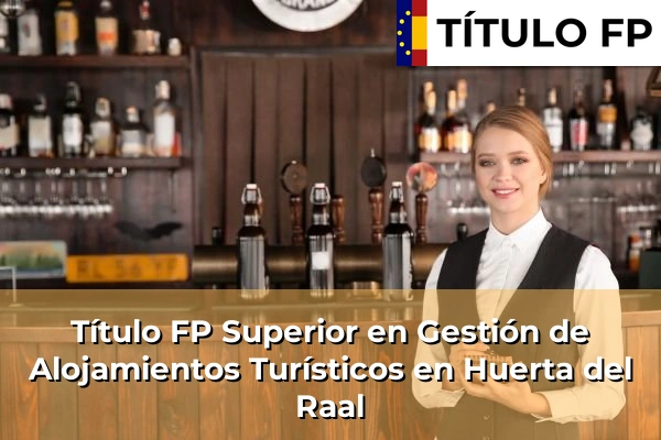 Título FP Superior en Gestión de Alojamientos Turísticos en Huerta del Raal