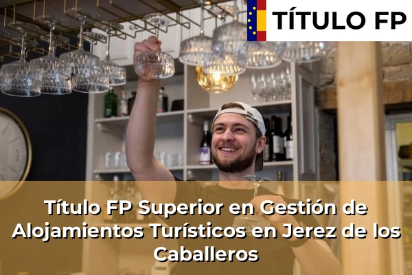 Título FP Superior en Gestión de Alojamientos Turísticos en Extremadura 16 Título FP Superior en Gestión de Alojamientos Turísticos en Jerez de los Caballeros