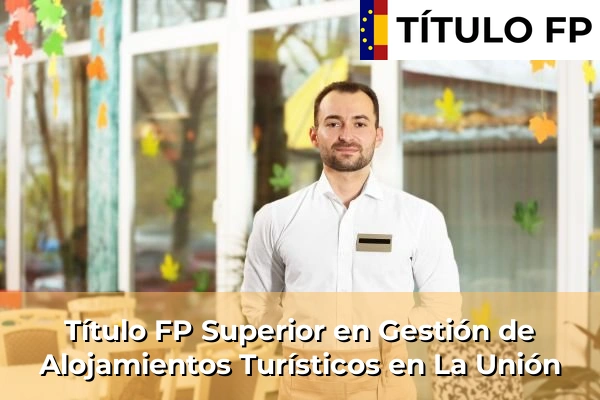 Título FP Superior en Gestión de Alojamientos Turísticos en La Unión